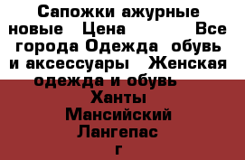 Сапожки ажурные новые › Цена ­ 2 000 - Все города Одежда, обувь и аксессуары » Женская одежда и обувь   . Ханты-Мансийский,Лангепас г.